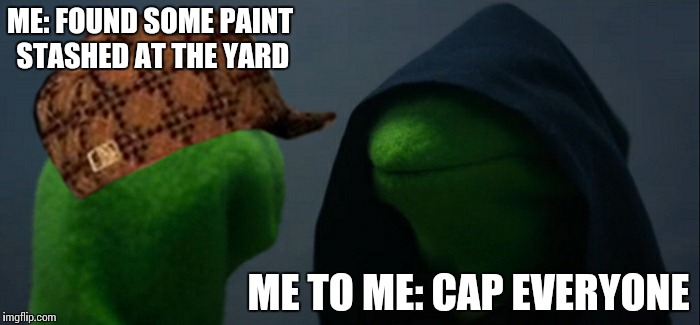 Evil Kermit | ME: FOUND SOME PAINT STASHED AT THE YARD; ME TO ME: CAP EVERYONE | image tagged in evil kermit,scumbag | made w/ Imgflip meme maker