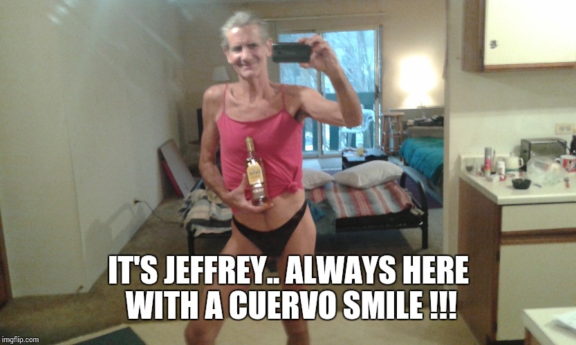 IT'S JEFFREY.. ALWAYS HERE WITH A CUERVO SMILE !!! | made w/ Imgflip meme maker