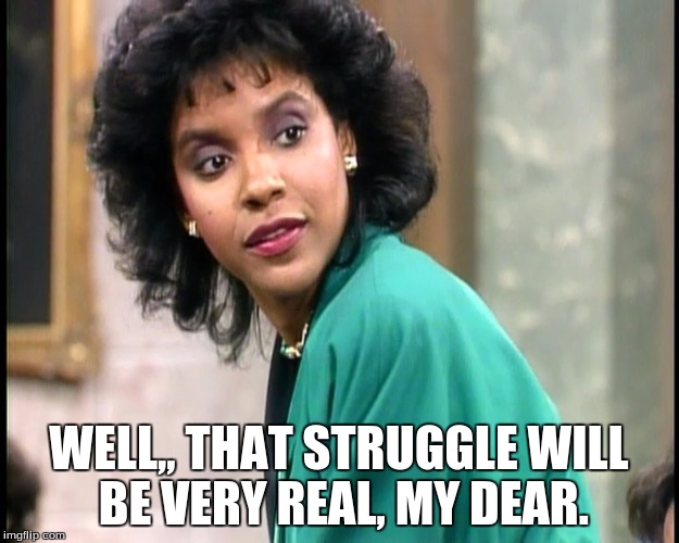 Claire's Struggle Counseling | WELL,, THAT STRUGGLE WILL BE VERY REAL, MY DEAR. | image tagged in the struggle is real | made w/ Imgflip meme maker
