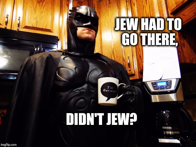 JEW HAD TO GO THERE, DIDN'T JEW? | made w/ Imgflip meme maker