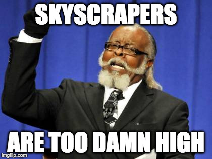 Too Damn High | SKYSCRAPERS; ARE TOO DAMN HIGH | image tagged in memes,too damn high | made w/ Imgflip meme maker