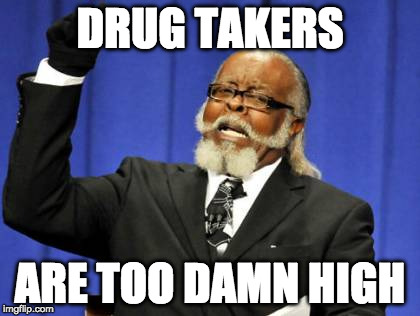 Too Damn High | DRUG TAKERS; ARE TOO DAMN HIGH | image tagged in memes,too damn high | made w/ Imgflip meme maker