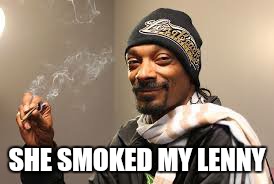Low and free be the shit.  .. | SHE SMOKED MY LENNY | image tagged in memes,lenny,snoop,420 blaze it | made w/ Imgflip meme maker