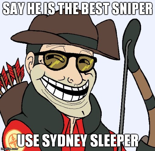 Sniper Faces | SAY HE IS THE BEST SNIPER; USE SYDNEY SLEEPER | image tagged in sniper faces,tf2 | made w/ Imgflip meme maker