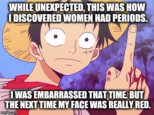 WHILE UNEXPECTED, THIS WAS HOW I DISCOVERED WOMEN HAD PERIODS. I WAS EMBARRASSED THAT TIME. BUT THE NEXT TIME MY FACE WAS REALLY RED. | made w/ Imgflip meme maker