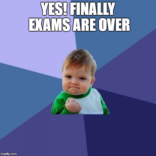 Success Kid Meme | YES! FINALLY EXAMS ARE OVER | image tagged in memes,success kid | made w/ Imgflip meme maker