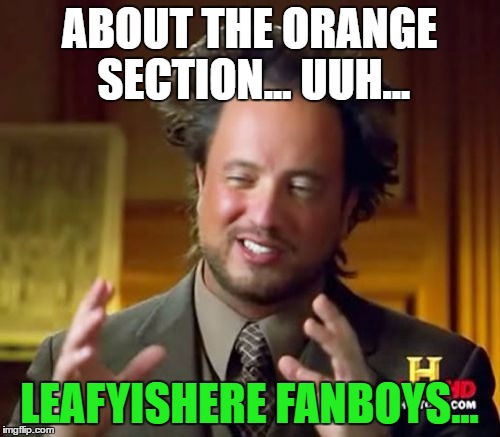 Ancient Aliens Meme | ABOUT THE ORANGE SECTION... UUH... LEAFYISHERE FANBOYS... | image tagged in memes,ancient aliens | made w/ Imgflip meme maker