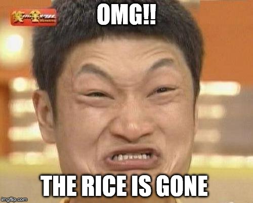 Impossibru Guy Original | OMG!! THE RICE IS GONE | image tagged in memes,impossibru guy original | made w/ Imgflip meme maker