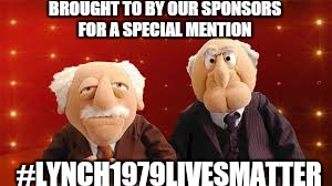 BROUGHT TO BY OUR SPONSORS FOR A SPECIAL MENTION #LYNCH1979LIVESMATTER | made w/ Imgflip meme maker