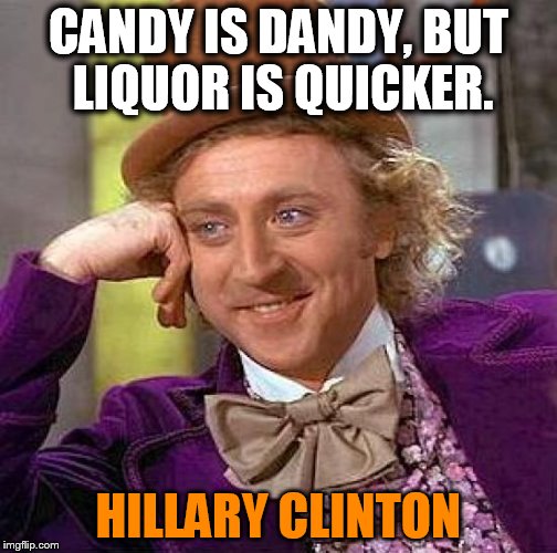 Misattributed quote of the day. | CANDY IS DANDY, BUT LIQUOR IS QUICKER. HILLARY CLINTON | image tagged in creepy condescending wonka,hillary clinton 2016,alcoholic,addiction,sad but true,gene wilder | made w/ Imgflip meme maker
