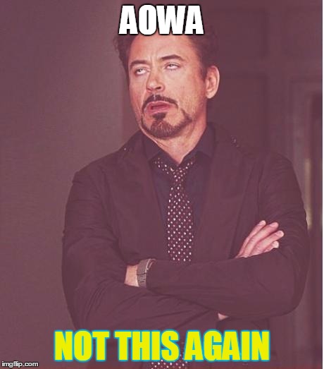 Face You Make Robert Downey Jr Meme | AOWA; NOT THIS AGAIN | image tagged in memes,face you make robert downey jr | made w/ Imgflip meme maker