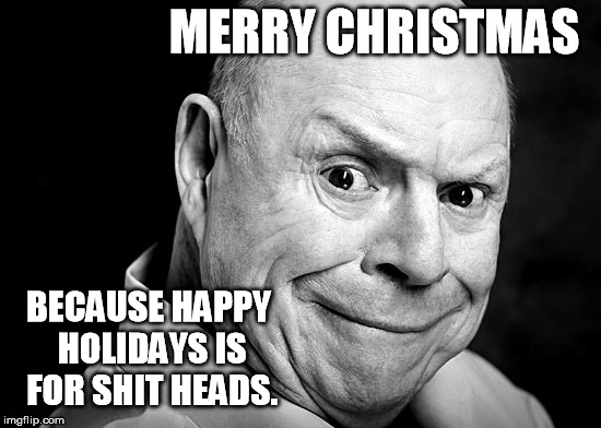 Don Troll Face | MERRY CHRISTMAS; BECAUSE HAPPY HOLIDAYS IS FOR SHIT HEADS. | image tagged in don troll face | made w/ Imgflip meme maker