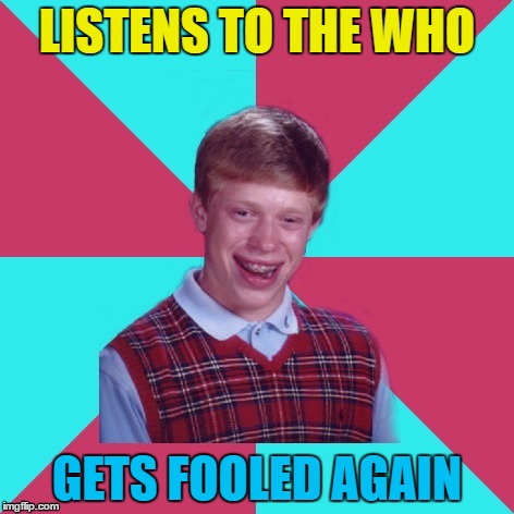 The new boss is completely different as well... | LISTENS TO THE WHO; GETS FOOLED AGAIN | image tagged in bad luck brian music,memes,the who,music,we won't get fooled again,csi vegas | made w/ Imgflip meme maker