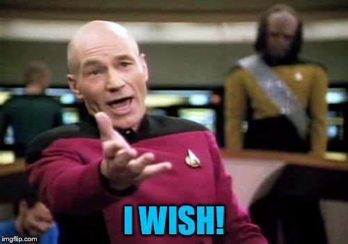 Picard Wtf Meme | I WISH! | image tagged in memes,picard wtf | made w/ Imgflip meme maker