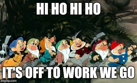 #Whitepeople #trumpsupporters | HI HO HI HO; IT'S OFF TO WORK WE GO | image tagged in dwarfs | made w/ Imgflip meme maker