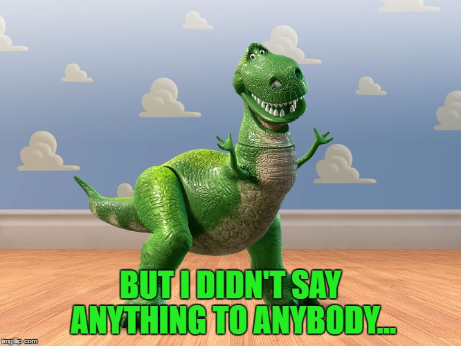 BUT I DIDN'T SAY ANYTHING TO ANYBODY... | made w/ Imgflip meme maker