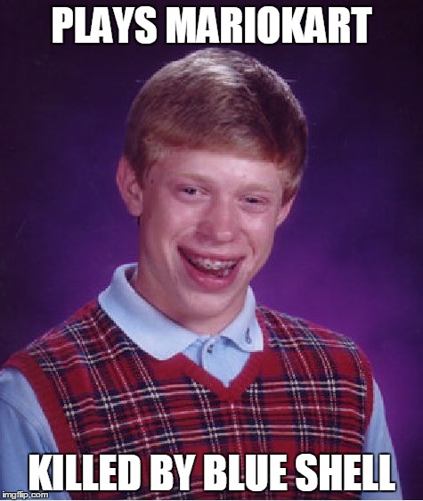 Bad Luck Brian | PLAYS MARIOKART; KILLED BY BLUE SHELL | image tagged in memes,bad luck brian | made w/ Imgflip meme maker
