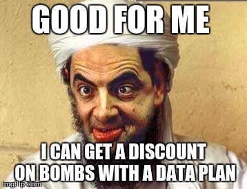 Crazy Osama | GOOD FOR ME; I CAN GET A DISCOUNT ON BOMBS WITH A DATA PLAN | image tagged in crazy osama | made w/ Imgflip meme maker
