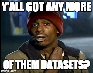 Y'all Got Any More Of That | Y'ALL GOT ANY MORE; OF THEM DATASETS? | image tagged in memes,yall got any more of | made w/ Imgflip meme maker