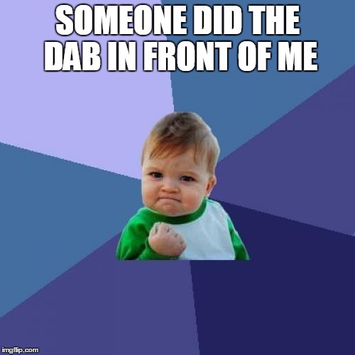 Success Kid | SOMEONE DID THE DAB IN FRONT OF ME | image tagged in memes,success kid | made w/ Imgflip meme maker