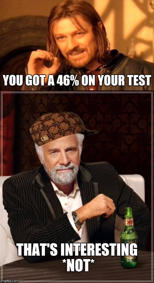 That's Interesting...*not* | YOU GOT A 46% ON YOUR TEST; THAT'S INTERESTING *NOT* | image tagged in one does not simply,back to school | made w/ Imgflip meme maker