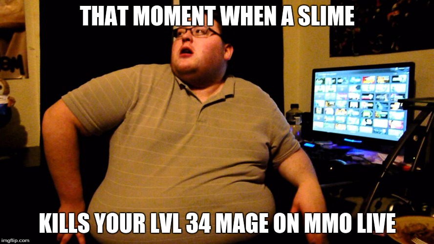 Trollbait | THAT MOMENT WHEN A SLIME; KILLS YOUR LVL 34 MAGE ON MMO LIVE | image tagged in trollbait | made w/ Imgflip meme maker