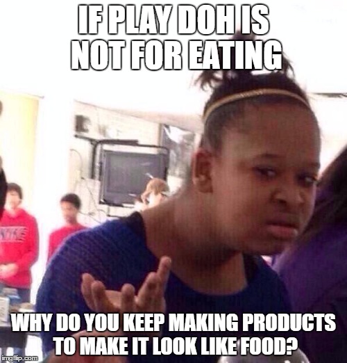 Black Girl Wat | IF PLAY DOH IS NOT FOR EATING; WHY DO YOU KEEP MAKING PRODUCTS TO MAKE IT LOOK LIKE FOOD? | image tagged in memes,black girl wat,play doh,funny,food | made w/ Imgflip meme maker