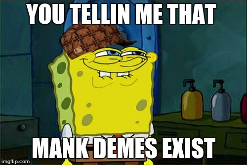 Don't You Squidward | YOU TELLIN ME THAT; MANK DEMES EXIST | image tagged in memes,dont you squidward,scumbag | made w/ Imgflip meme maker