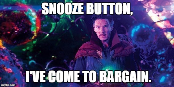 wake up stephen | SNOOZE BUTTON, I'VE COME TO BARGAIN. | image tagged in dr strange | made w/ Imgflip meme maker