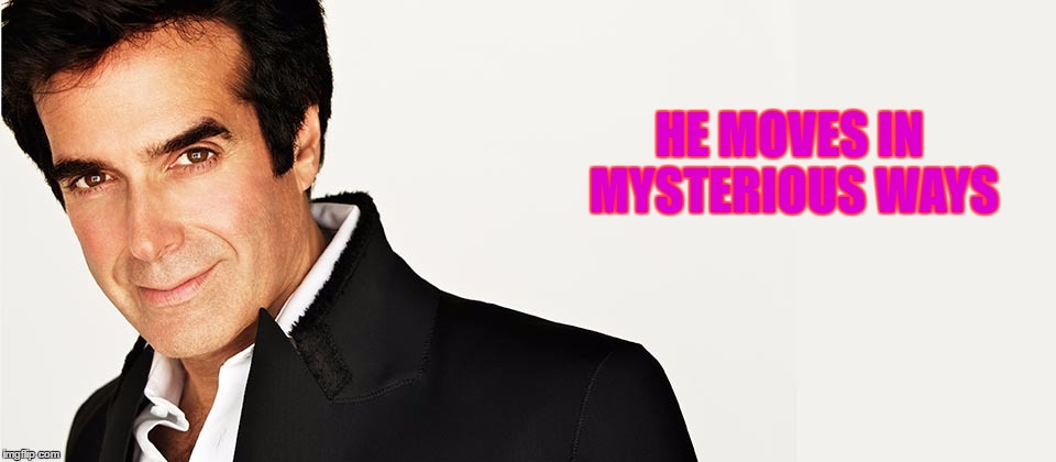 HE MOVES IN MYSTERIOUS WAYS | made w/ Imgflip meme maker