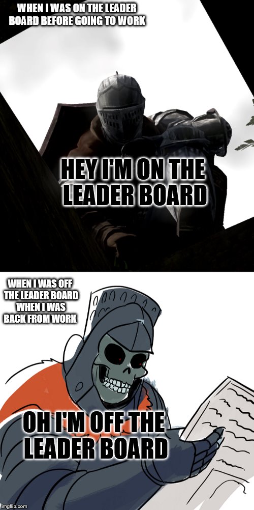 leader board problems | WHEN I WAS ON THE LEADER BOARD BEFORE GOING TO WORK; HEY I'M ON THE LEADER BOARD; WHEN I WAS OFF THE LEADER BOARD WHEN I WAS BACK FROM WORK; OH I'M OFF THE LEADER BOARD | image tagged in work,leaderboard,knight | made w/ Imgflip meme maker