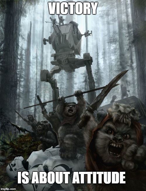 ewok victory | VICTORY; IS ABOUT ATTITUDE | image tagged in ewok victory | made w/ Imgflip meme maker