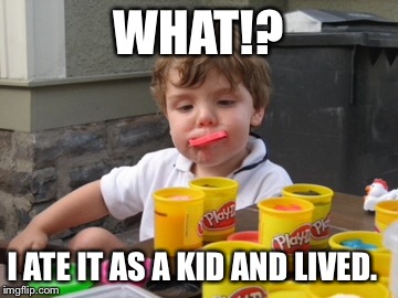 WHAT!? I ATE IT AS A KID AND LIVED. | made w/ Imgflip meme maker