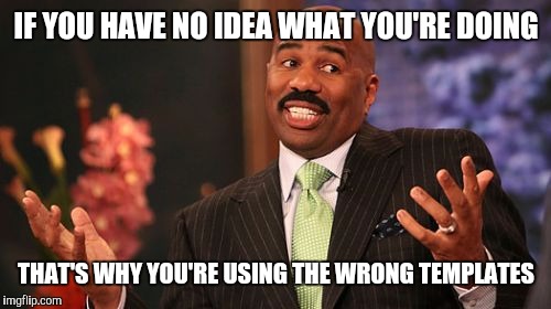 Steve Harvey Meme | IF YOU HAVE NO IDEA WHAT YOU'RE DOING THAT'S WHY YOU'RE USING THE WRONG TEMPLATES | image tagged in memes,steve harvey | made w/ Imgflip meme maker