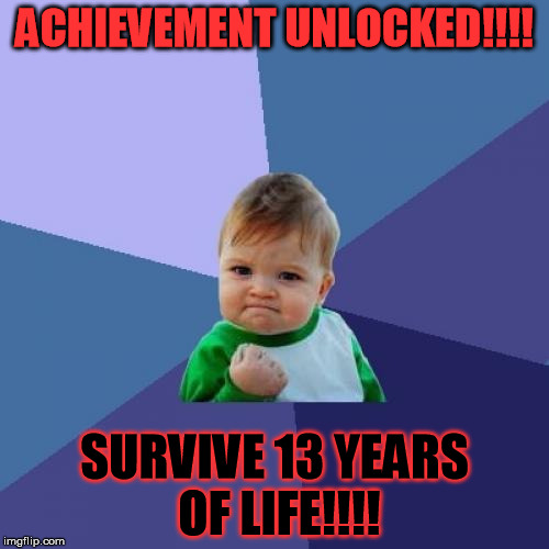 Success Kid Meme | ACHIEVEMENT UNLOCKED!!!! SURVIVE 13 YEARS OF LIFE!!!! | image tagged in memes,success kid | made w/ Imgflip meme maker