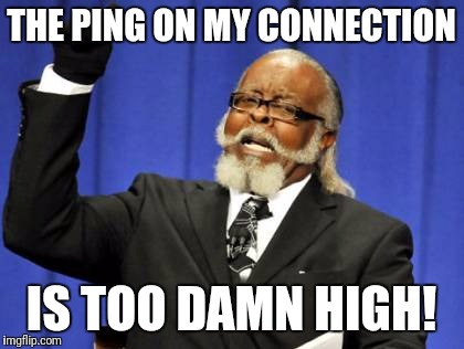 Too Damn High Meme | THE PING ON MY CONNECTION IS TOO DAMN HIGH! | image tagged in memes,too damn high | made w/ Imgflip meme maker