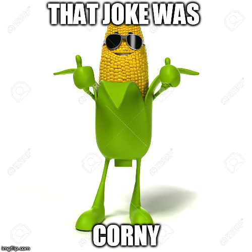 Corny Jokes | THAT JOKE WAS; CORNY | image tagged in corn cob humor,corny,corny joke,joke,jokes | made w/ Imgflip meme maker