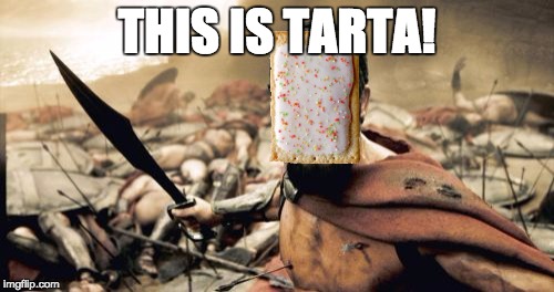 The Pastry War | THIS IS TARTA! | image tagged in memes,sparta leonidas | made w/ Imgflip meme maker