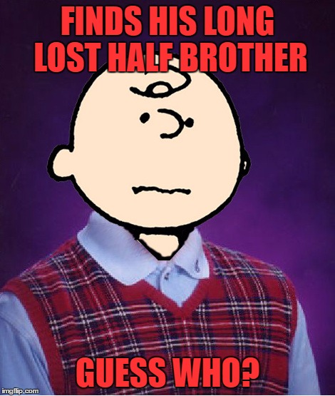 bad luck charlie brown | FINDS HIS LONG LOST HALF BROTHER; GUESS WHO? | image tagged in bad luck charlie brown | made w/ Imgflip meme maker