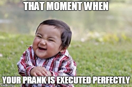 Evil Toddler | THAT MOMENT WHEN; YOUR PRANK IS EXECUTED PERFECTLY | image tagged in memes,evil toddler | made w/ Imgflip meme maker