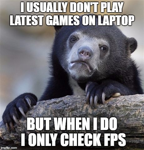 Confession Bear Meme | I USUALLY DON'T PLAY LATEST GAMES ON LAPTOP; BUT WHEN I DO I ONLY CHECK FPS | image tagged in memes,confession bear | made w/ Imgflip meme maker