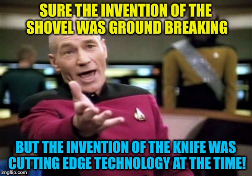 And the lightbulb was a bright idea! | SURE THE INVENTION OF THE SHOVEL WAS GROUND BREAKING; BUT THE INVENTION OF THE KNIFE WAS CUTTING EDGE TECHNOLOGY AT THE TIME! | image tagged in memes,inventions,invention,shovel,knife,funny | made w/ Imgflip meme maker