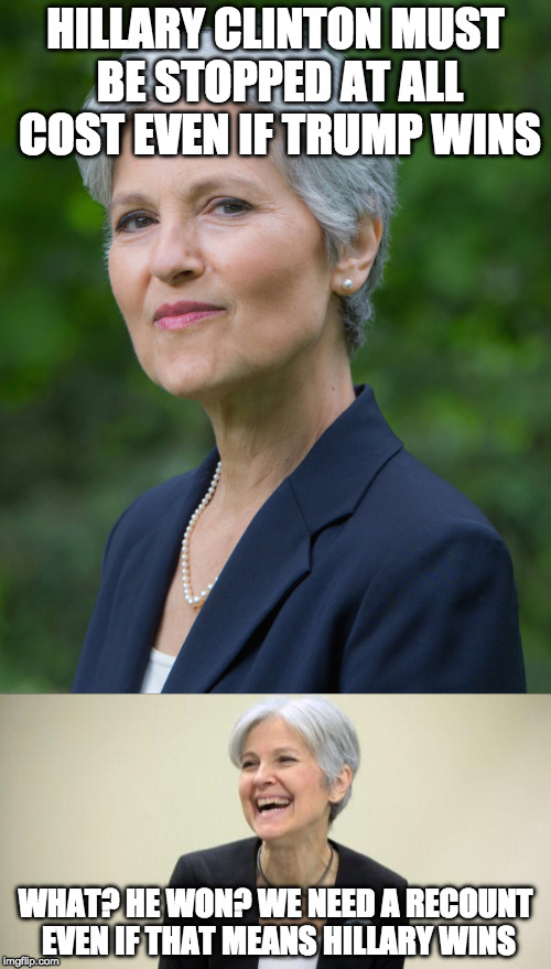 I didn't agree with her on a lot of things, but i Like Jill. And nothing wrong with a recount. But something is not right here | HILLARY CLINTON MUST BE STOPPED AT ALL COST EVEN IF TRUMP WINS; WHAT? HE WON? WE NEED A RECOUNT EVEN IF THAT MEANS HILLARY WINS | image tagged in jill stein,hillary clinton,donald trump,recount,bacon | made w/ Imgflip meme maker