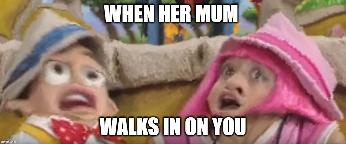 Mishun Failed :( | WHEN HER MUM; WALKS IN ON YOU | image tagged in lazy town,embarrassed,surprised,blur | made w/ Imgflip meme maker