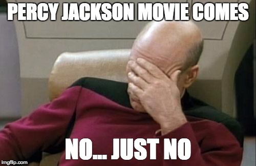 Captain Picard Facepalm Meme | PERCY JACKSON MOVIE COMES; NO... JUST NO | image tagged in memes,captain picard facepalm | made w/ Imgflip meme maker