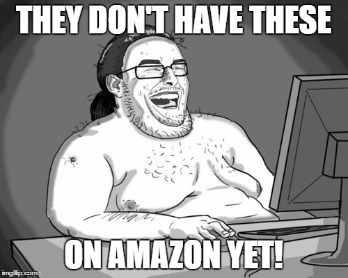 THEY DON'T HAVE THESE ON AMAZON YET! | made w/ Imgflip meme maker
