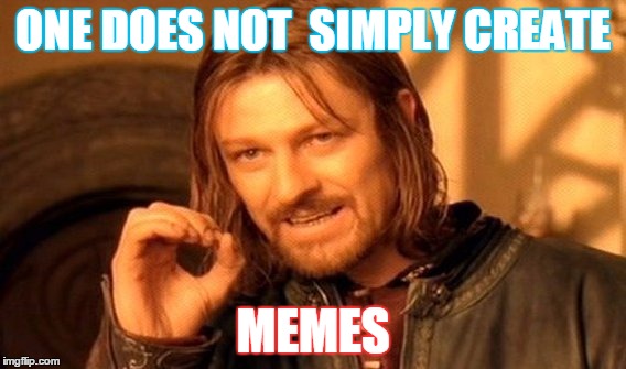 create memes | ONE DOES NOT  SIMPLY CREATE; MEMES | image tagged in memes,one does not simply | made w/ Imgflip meme maker