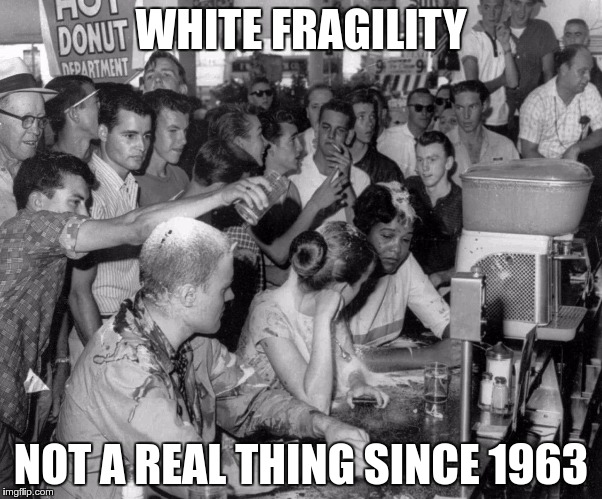 WHITE FRAGILITY; NOT A REAL THING SINCE 1963 | made w/ Imgflip meme maker