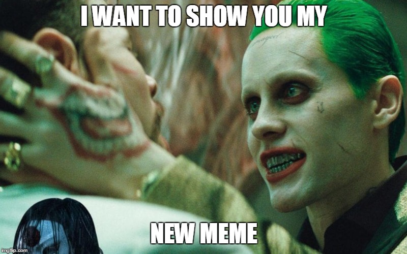 I want to show you | I WANT TO SHOW YOU MY; NEW MEME | image tagged in the joker,new | made w/ Imgflip meme maker