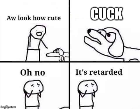 retarded dog | CUCK | image tagged in retarded dog | made w/ Imgflip meme maker